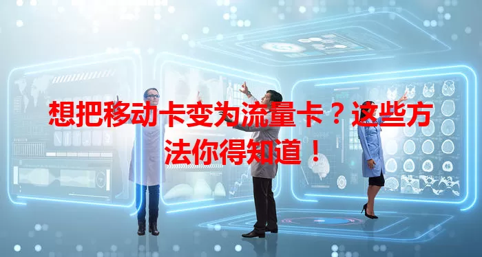 想把移动卡变为流量卡？这些方法你得知道！