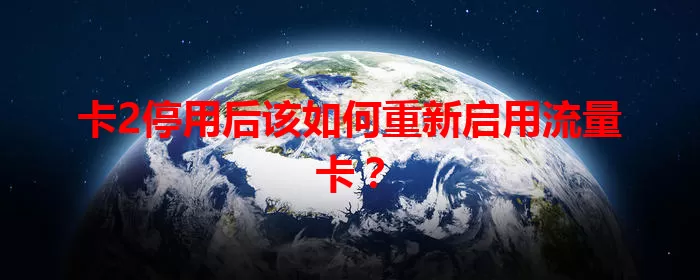 卡2停用后该如何重新启用流量卡？