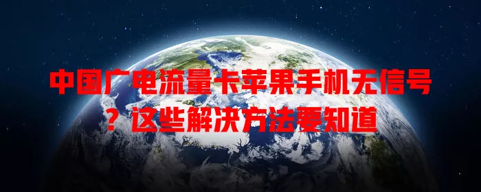 中国广电流量卡苹果手机无信号？这些解决方法要知道
