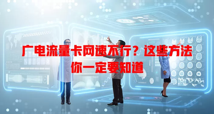广电流量卡网速不行？这些方法你一定要知道