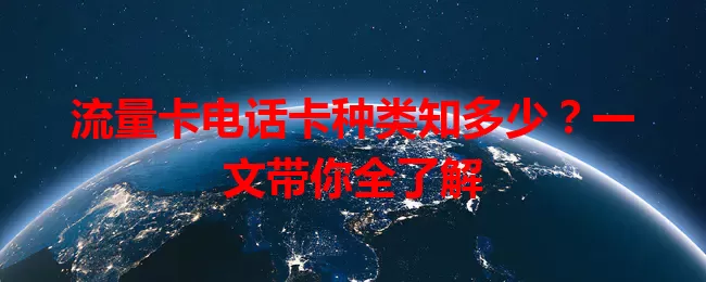 流量卡电话卡种类知多少？一文带你全了解