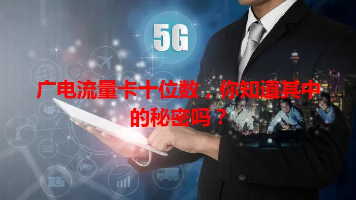 广电流量卡十位数，你知道其中的秘密吗？