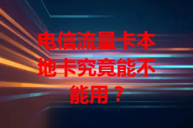 电信流量卡本地卡究竟能不能用？