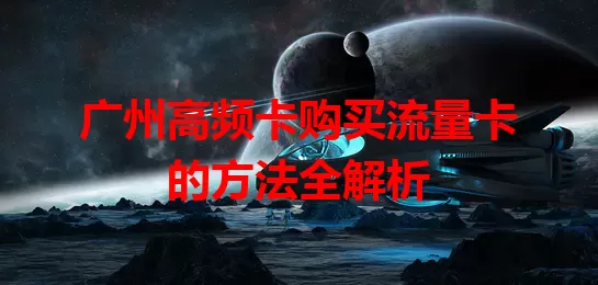 广州高频卡购买流量卡的方法全解析
