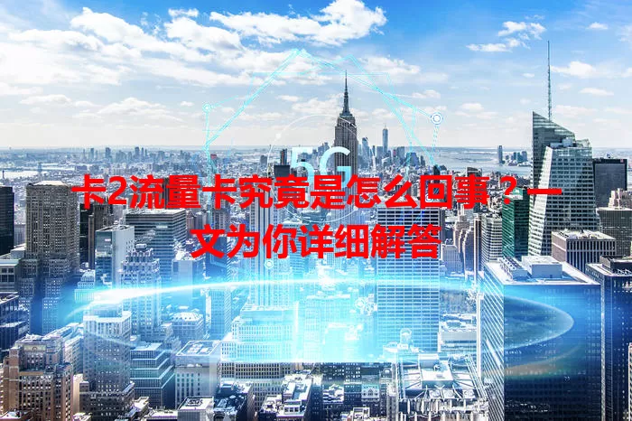 卡2流量卡究竟是怎么回事？一文为你详细解答