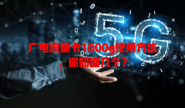 广电流量卡1000g使用方法，你知道几个？