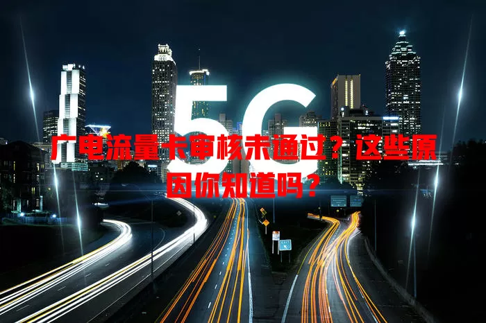 广电流量卡审核未通过？这些原因你知道吗？