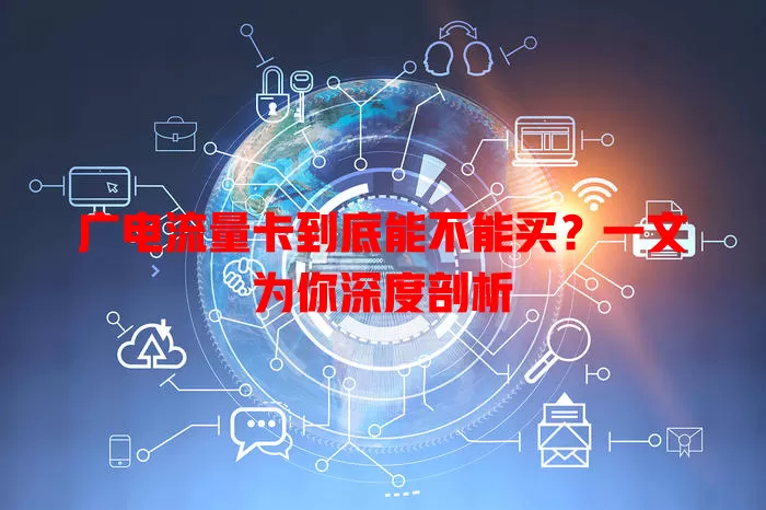 广电流量卡到底能不能买？一文为你深度剖析