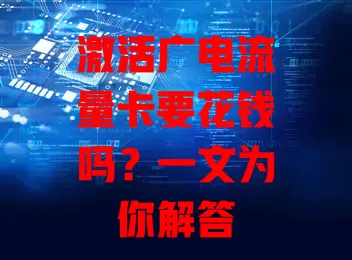 激活广电流量卡要花钱吗？一文为你解答