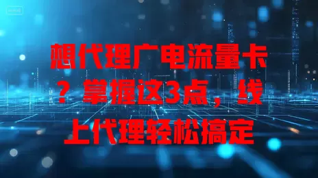想代理广电流量卡？掌握这3点，线上代理轻松搞定