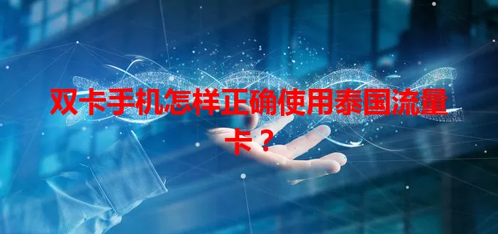 双卡手机怎样正确使用泰国流量卡？