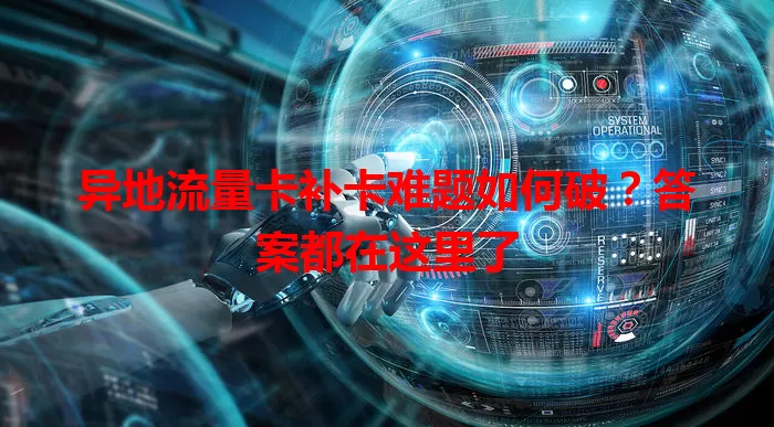 异地流量卡补卡难题如何破？答案都在这里了