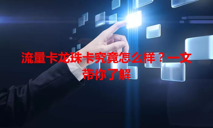 流量卡龙珠卡究竟怎么样？一文带你了解