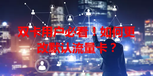 双卡用户必看！如何更改默认流量卡？