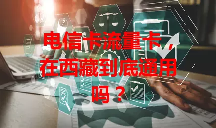 电信卡流量卡，在西藏到底通用吗？