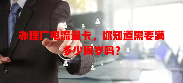 办理广电流量卡，你知道需要满多少周岁吗？