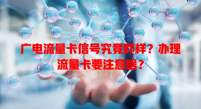 广电流量卡信号究竟咋样？办理流量卡要注意啥？
