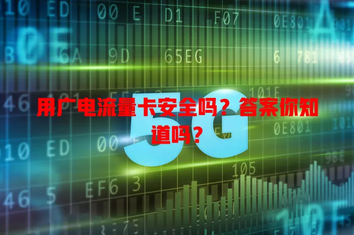 用广电流量卡安全吗？答案你知道吗？