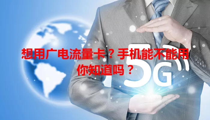 想用广电流量卡？手机能不能用你知道吗？