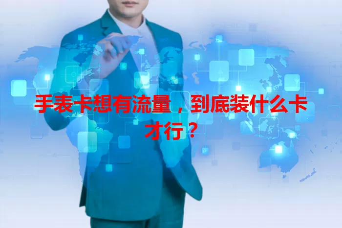 手表卡想有流量，到底装什么卡才行？