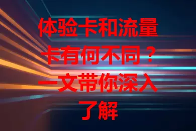 体验卡和流量卡有何不同？一文带你深入了解