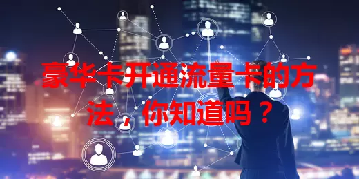 豪华卡开通流量卡的方法，你知道吗？