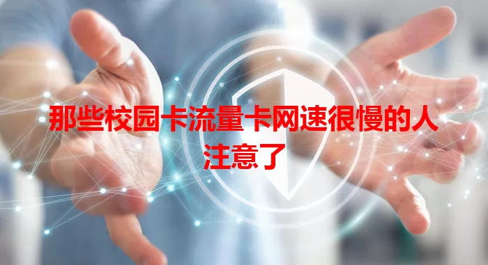 那些校园卡流量卡网速很慢的人注意了