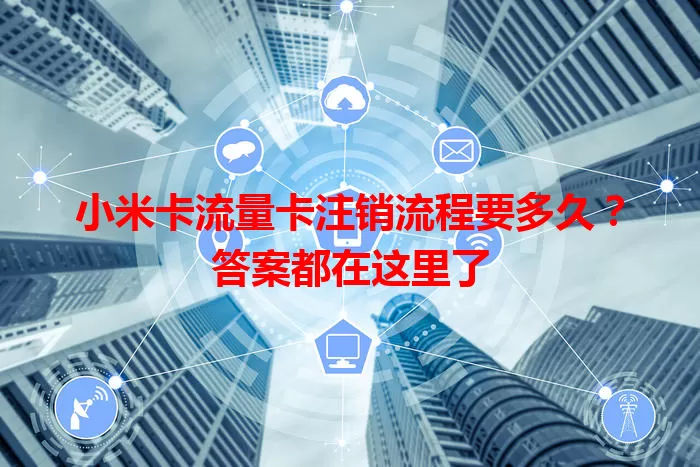 小米卡流量卡注销流程要多久？答案都在这里了