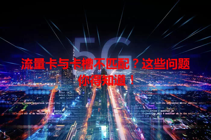流量卡与卡槽不匹配？这些问题你得知道！