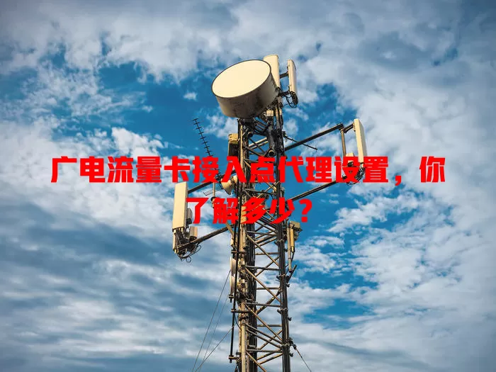 广电流量卡接入点代理设置，你了解多少？