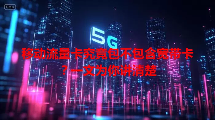 移动流量卡究竟包不包含宽带卡？一文为你讲清楚