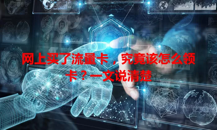 网上买了流量卡，究竟该怎么领卡？一文说清楚