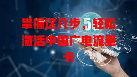 掌握这几步，轻松激活中国广电流量卡