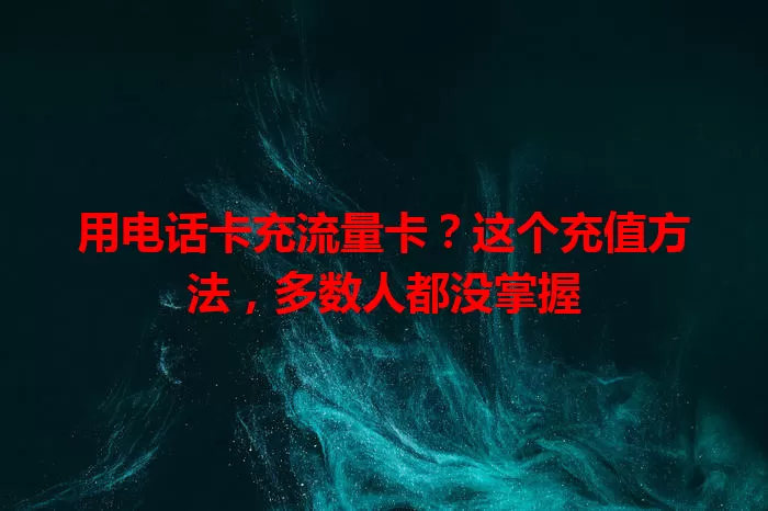 用电话卡充流量卡？这个充值方法，多数人都没掌握