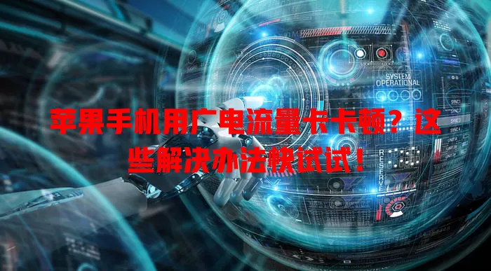 苹果手机用广电流量卡卡顿？这些解决办法快试试！