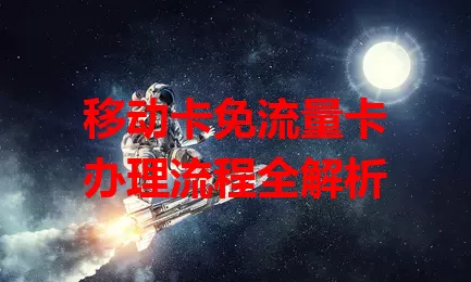 移动卡免流量卡办理流程全解析