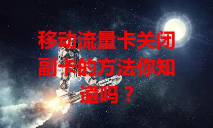 移动流量卡关闭副卡的方法你知道吗？