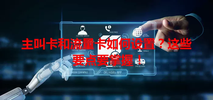 主叫卡和流量卡如何设置？这些要点要掌握！