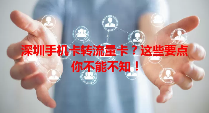 深圳手机卡转流量卡？这些要点你不能不知！