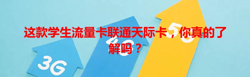 这款学生流量卡联通天际卡，你真的了解吗？