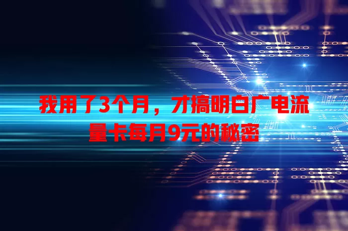 我用了3个月，才搞明白广电流量卡每月9元的秘密