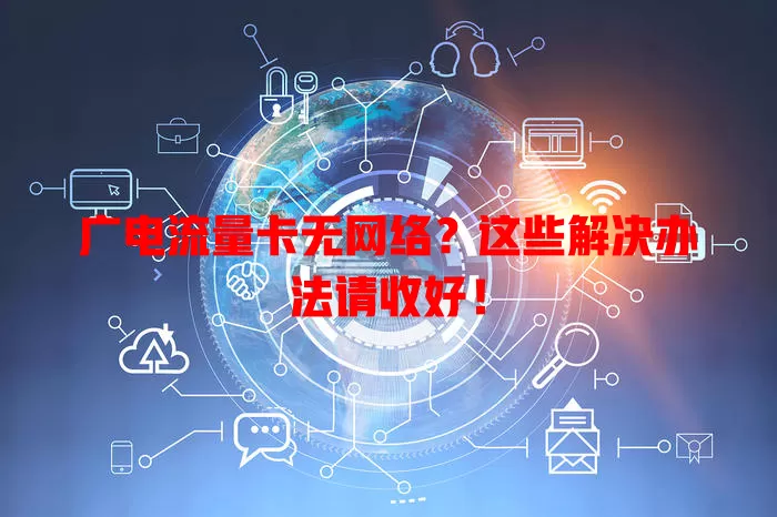 广电流量卡无网络？这些解决办法请收好！