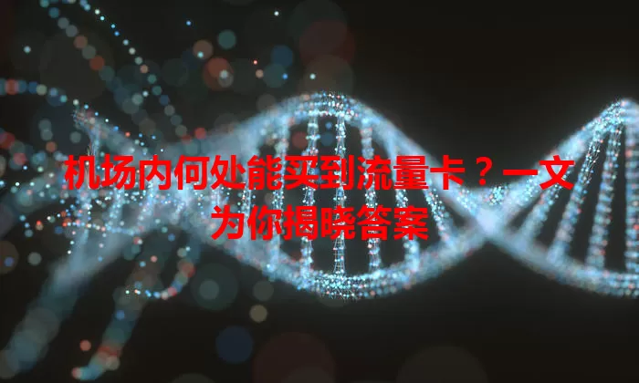 机场内何处能买到流量卡？一文为你揭晓答案