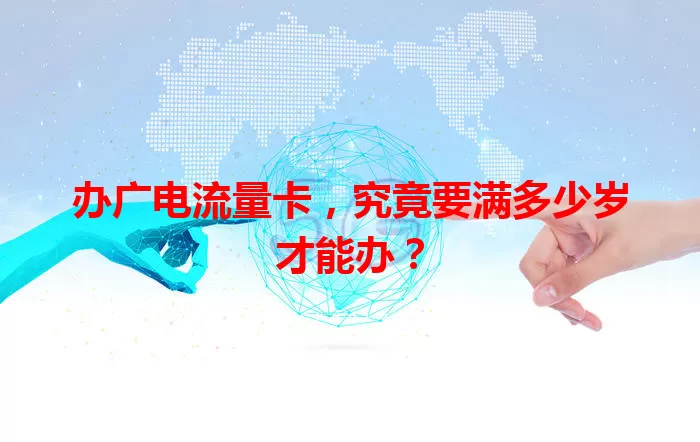 办广电流量卡，究竟要满多少岁才能办？