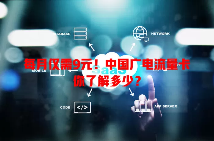 每月仅需9元！中国广电流量卡你了解多少？