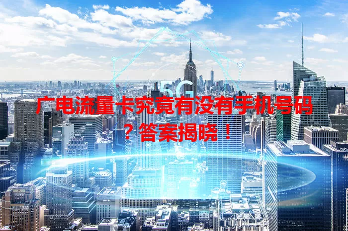 广电流量卡究竟有没有手机号码？答案揭晓！
