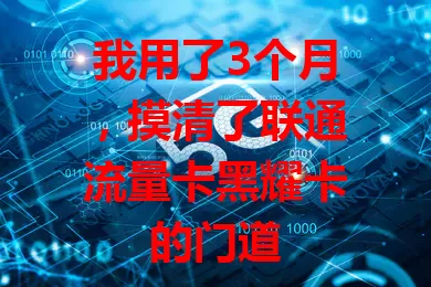 我用了3个月，摸清了联通流量卡黑耀卡的门道