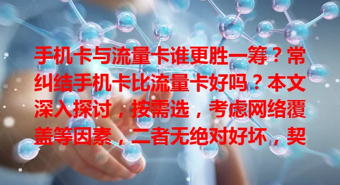 手机卡与流量卡谁更胜一筹？常纠结手机卡比流量卡好吗？本文深入探讨，按需选，考虑网络覆盖等因素，二者无绝对好坏，契合需求才是关键
