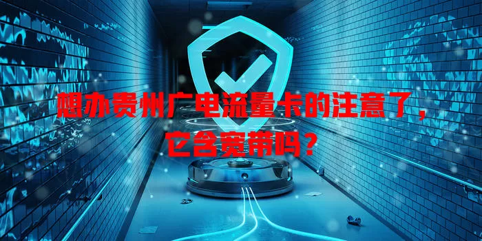 想办贵州广电流量卡的注意了，它含宽带吗？