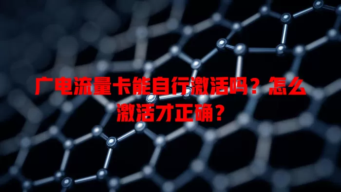 广电流量卡能自行激活吗？怎么激活才正确？